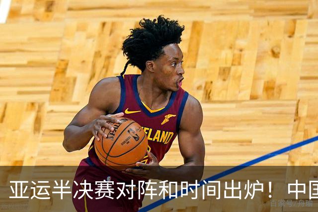 亚运半决赛对阵和时间出炉！中国男篮再遇老对手，18日CCTV5直播